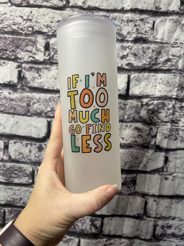 If I’m too much Go Find Less 25oz Glass Tumbler